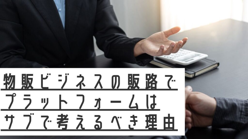 物販ビジネスの販路でプラットフォームはサブで考えるべき理由